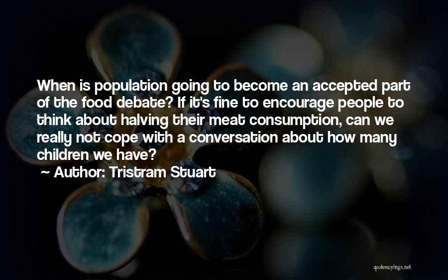 Tristram Stuart Quotes: When Is Population Going To Become An Accepted Part Of The Food Debate? If It's Fine To Encourage People To