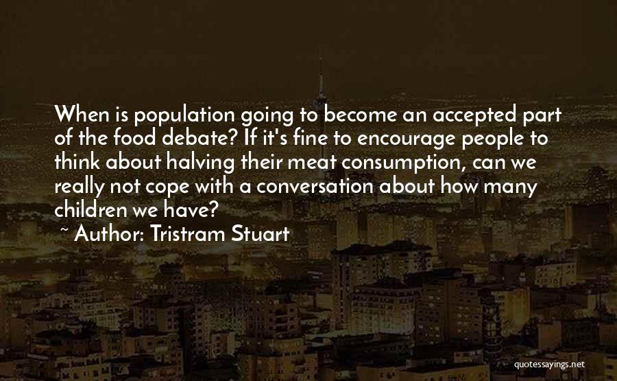 Tristram Stuart Quotes: When Is Population Going To Become An Accepted Part Of The Food Debate? If It's Fine To Encourage People To