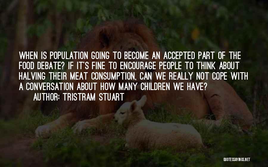 Tristram Stuart Quotes: When Is Population Going To Become An Accepted Part Of The Food Debate? If It's Fine To Encourage People To