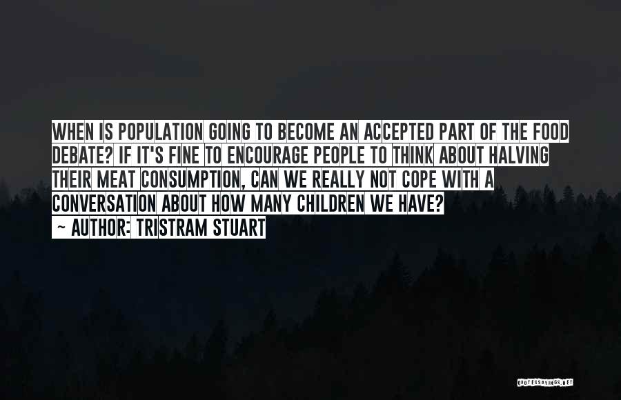Tristram Stuart Quotes: When Is Population Going To Become An Accepted Part Of The Food Debate? If It's Fine To Encourage People To