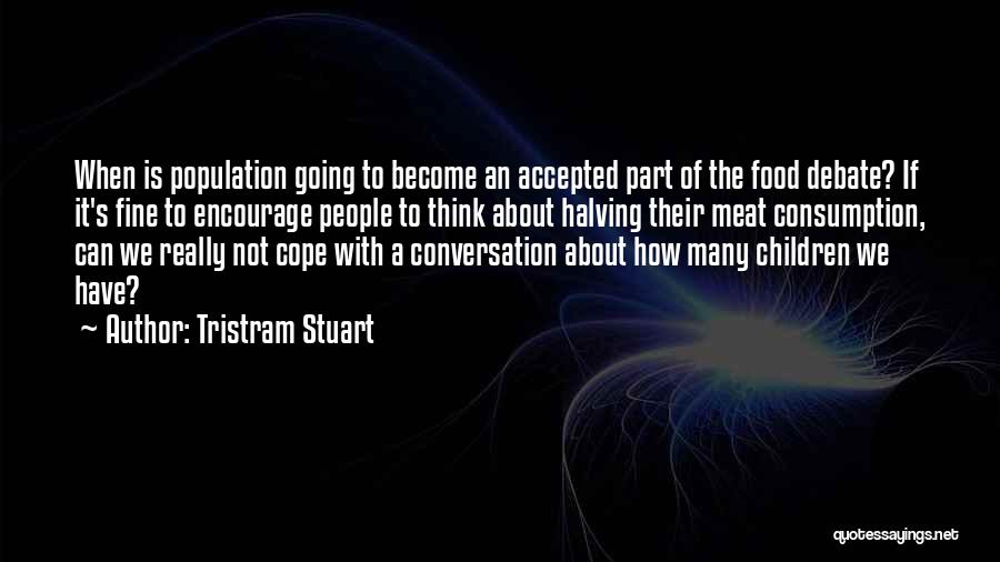 Tristram Stuart Quotes: When Is Population Going To Become An Accepted Part Of The Food Debate? If It's Fine To Encourage People To