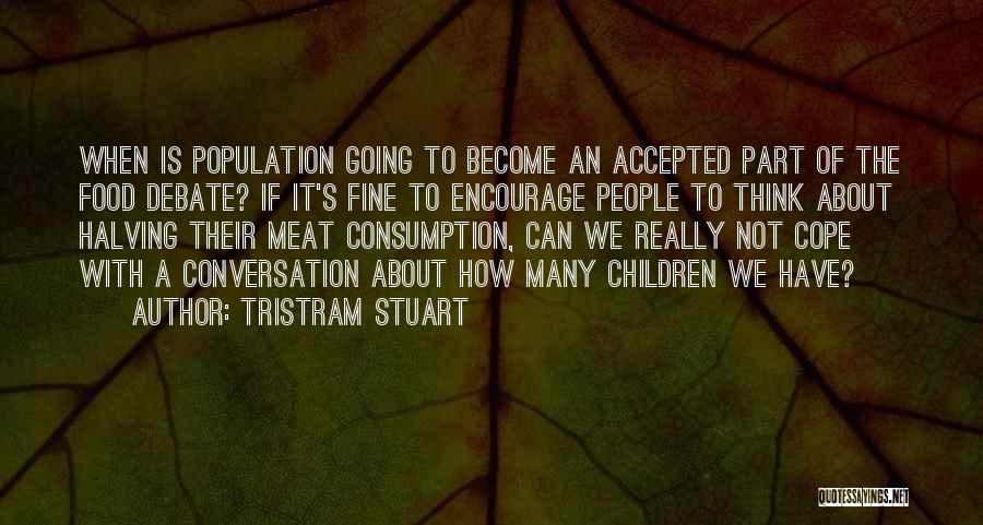 Tristram Stuart Quotes: When Is Population Going To Become An Accepted Part Of The Food Debate? If It's Fine To Encourage People To