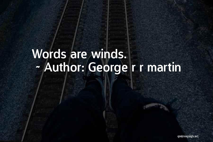 George R R Martin Quotes: Words Are Winds.