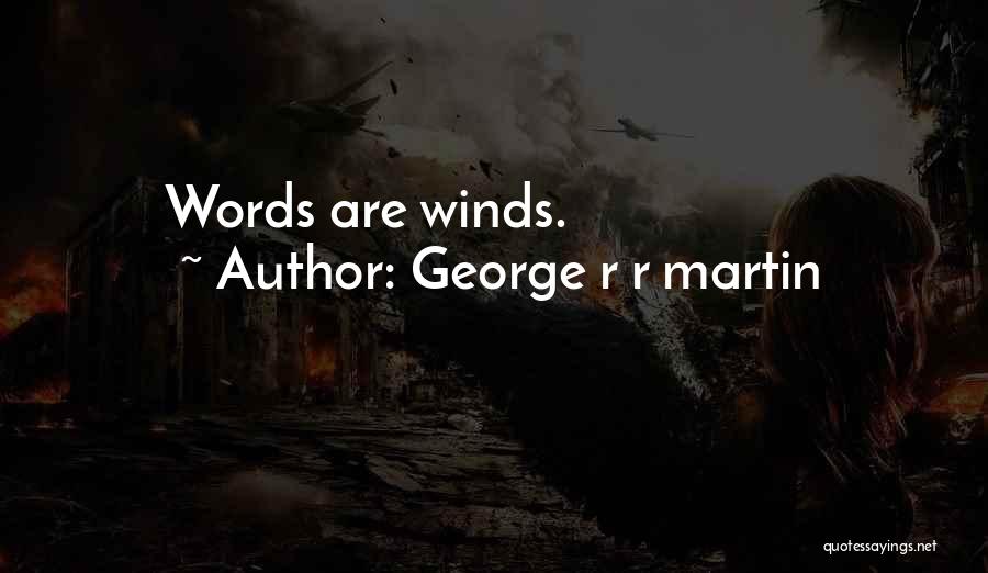 George R R Martin Quotes: Words Are Winds.
