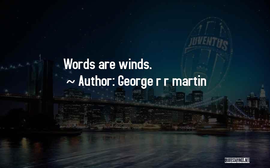 George R R Martin Quotes: Words Are Winds.