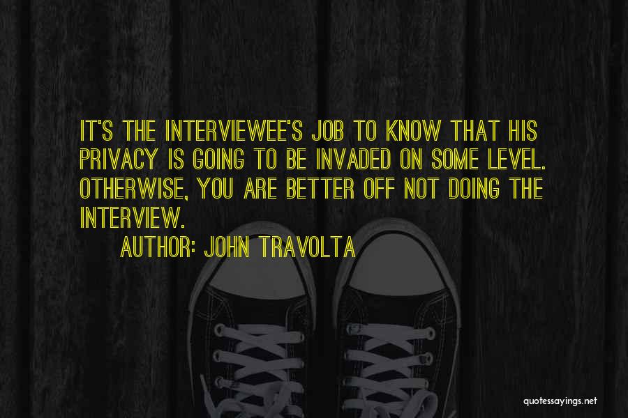 John Travolta Quotes: It's The Interviewee's Job To Know That His Privacy Is Going To Be Invaded On Some Level. Otherwise, You Are