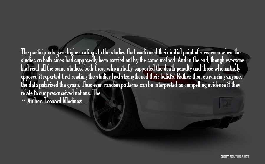 Leonard Mlodinow Quotes: The Participants Gave Higher Ratings To The Studies That Confirmed Their Initial Point Of View Even When The Studies On