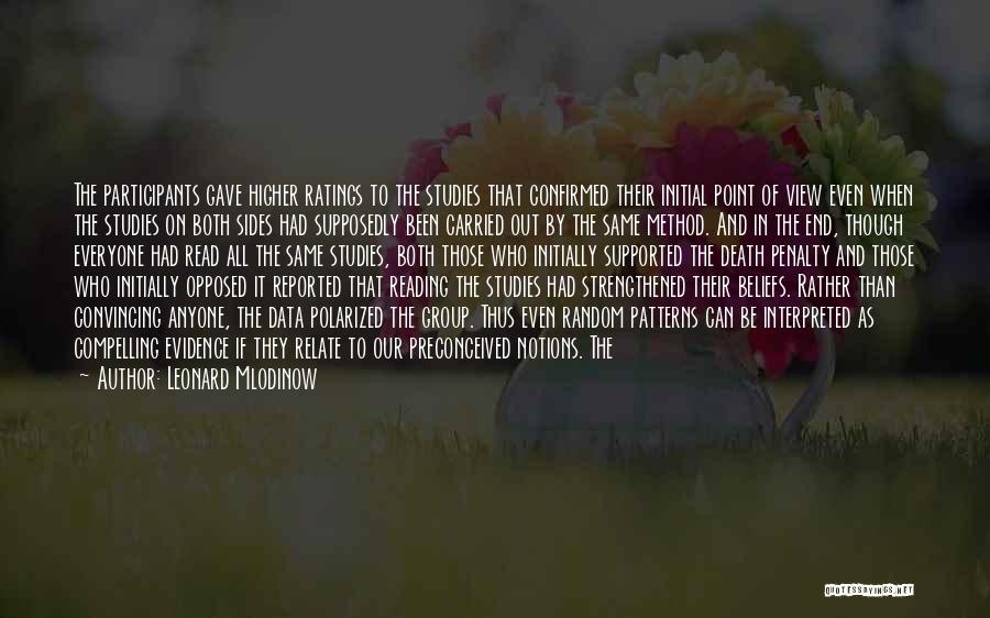 Leonard Mlodinow Quotes: The Participants Gave Higher Ratings To The Studies That Confirmed Their Initial Point Of View Even When The Studies On