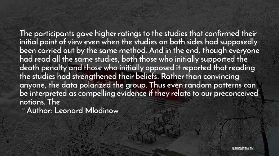 Leonard Mlodinow Quotes: The Participants Gave Higher Ratings To The Studies That Confirmed Their Initial Point Of View Even When The Studies On