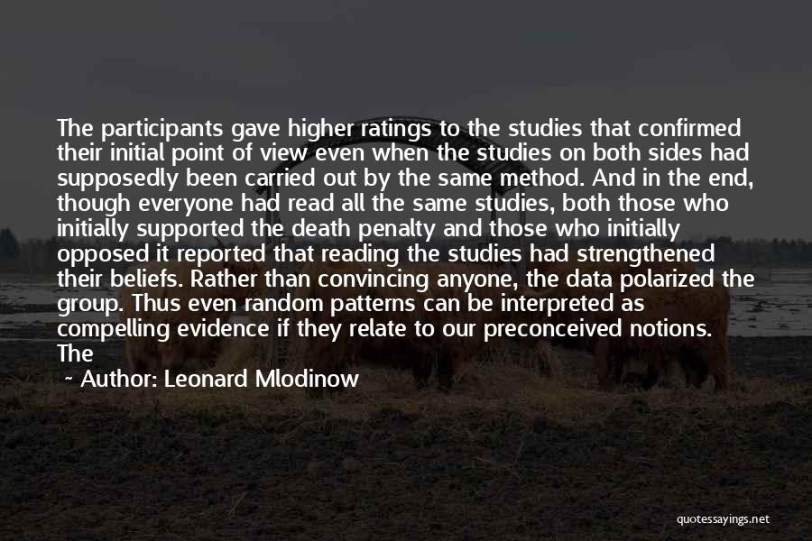 Leonard Mlodinow Quotes: The Participants Gave Higher Ratings To The Studies That Confirmed Their Initial Point Of View Even When The Studies On