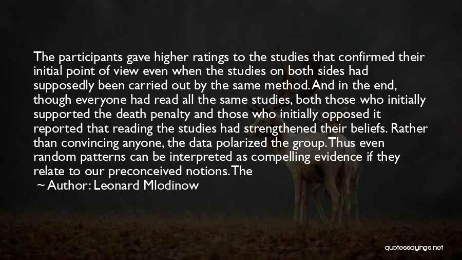 Leonard Mlodinow Quotes: The Participants Gave Higher Ratings To The Studies That Confirmed Their Initial Point Of View Even When The Studies On