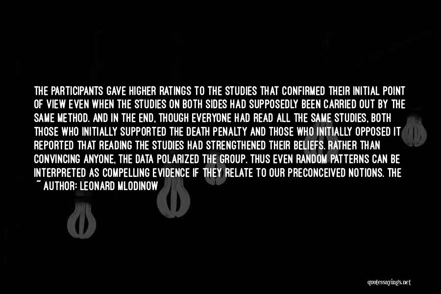 Leonard Mlodinow Quotes: The Participants Gave Higher Ratings To The Studies That Confirmed Their Initial Point Of View Even When The Studies On