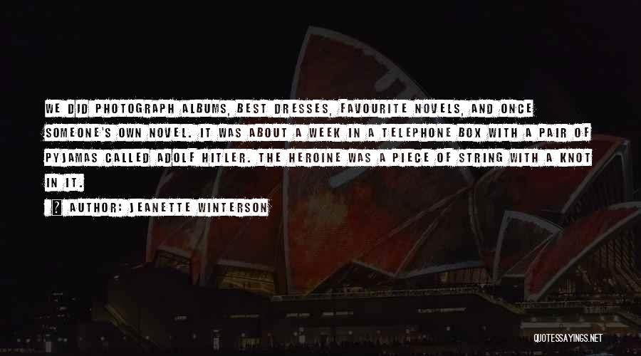 Jeanette Winterson Quotes: We Did Photograph Albums, Best Dresses, Favourite Novels, And Once Someone's Own Novel. It Was About A Week In A