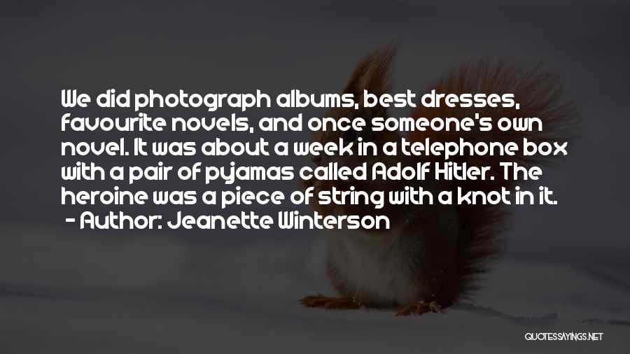 Jeanette Winterson Quotes: We Did Photograph Albums, Best Dresses, Favourite Novels, And Once Someone's Own Novel. It Was About A Week In A