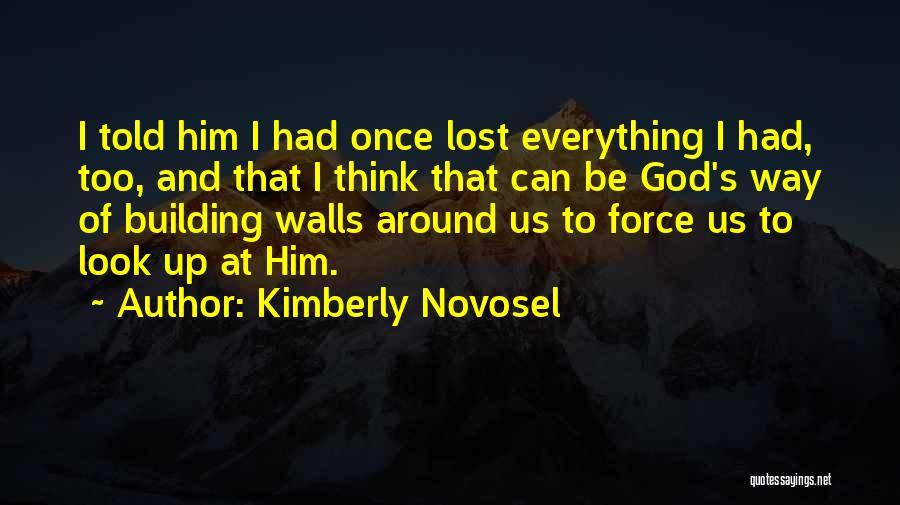 Kimberly Novosel Quotes: I Told Him I Had Once Lost Everything I Had, Too, And That I Think That Can Be God's Way