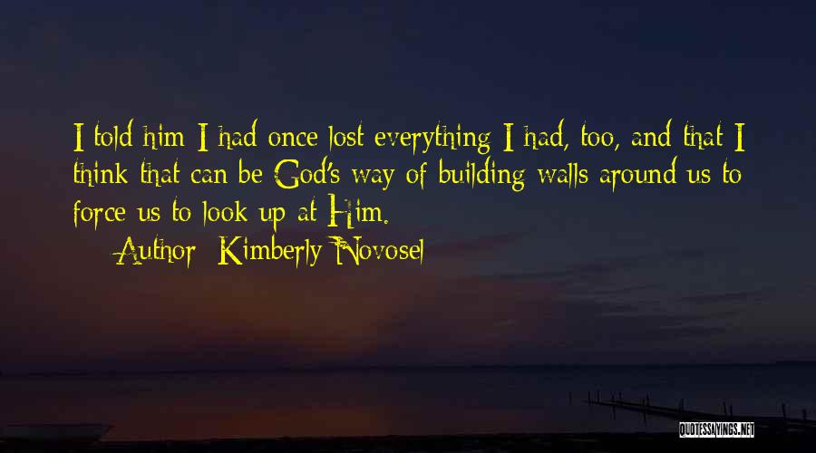 Kimberly Novosel Quotes: I Told Him I Had Once Lost Everything I Had, Too, And That I Think That Can Be God's Way