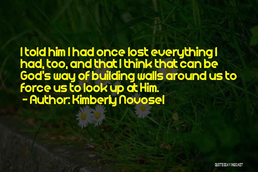 Kimberly Novosel Quotes: I Told Him I Had Once Lost Everything I Had, Too, And That I Think That Can Be God's Way