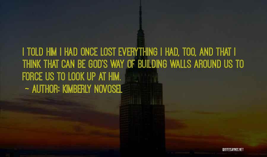 Kimberly Novosel Quotes: I Told Him I Had Once Lost Everything I Had, Too, And That I Think That Can Be God's Way