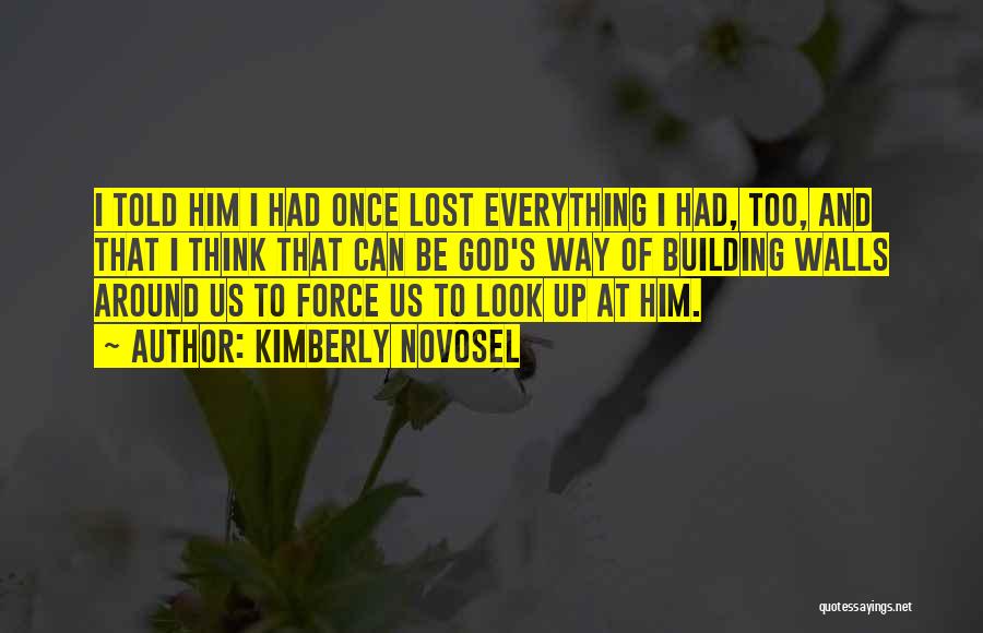 Kimberly Novosel Quotes: I Told Him I Had Once Lost Everything I Had, Too, And That I Think That Can Be God's Way