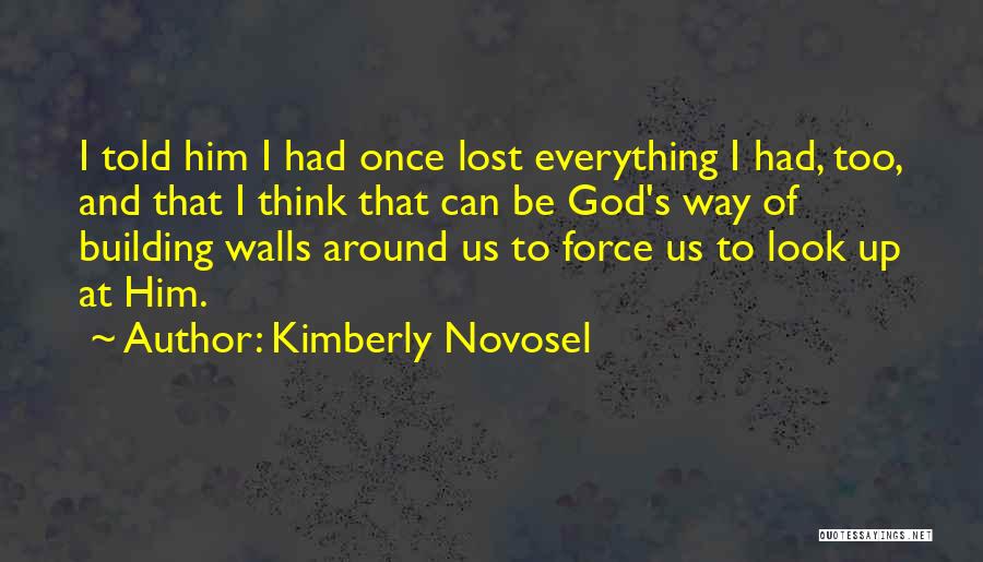Kimberly Novosel Quotes: I Told Him I Had Once Lost Everything I Had, Too, And That I Think That Can Be God's Way