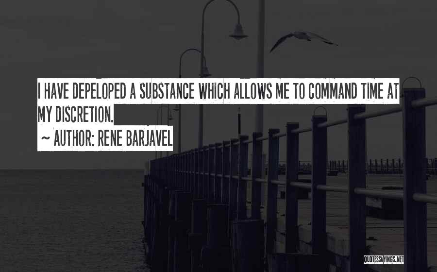 Rene Barjavel Quotes: I Have Depeloped A Substance Which Allows Me To Command Time At My Discretion.