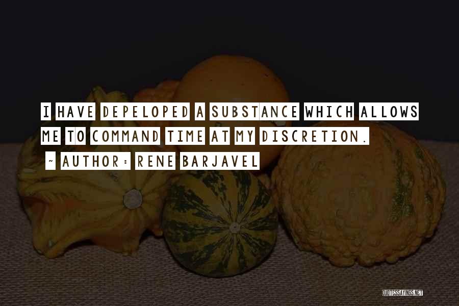 Rene Barjavel Quotes: I Have Depeloped A Substance Which Allows Me To Command Time At My Discretion.