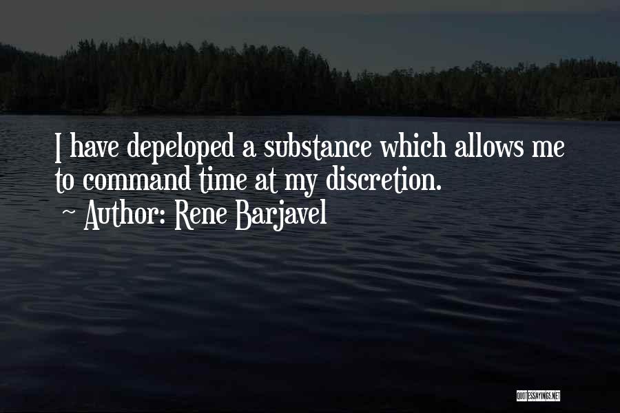 Rene Barjavel Quotes: I Have Depeloped A Substance Which Allows Me To Command Time At My Discretion.