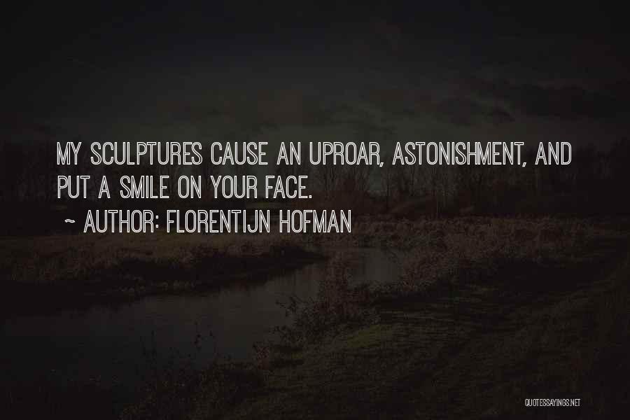 Florentijn Hofman Quotes: My Sculptures Cause An Uproar, Astonishment, And Put A Smile On Your Face.