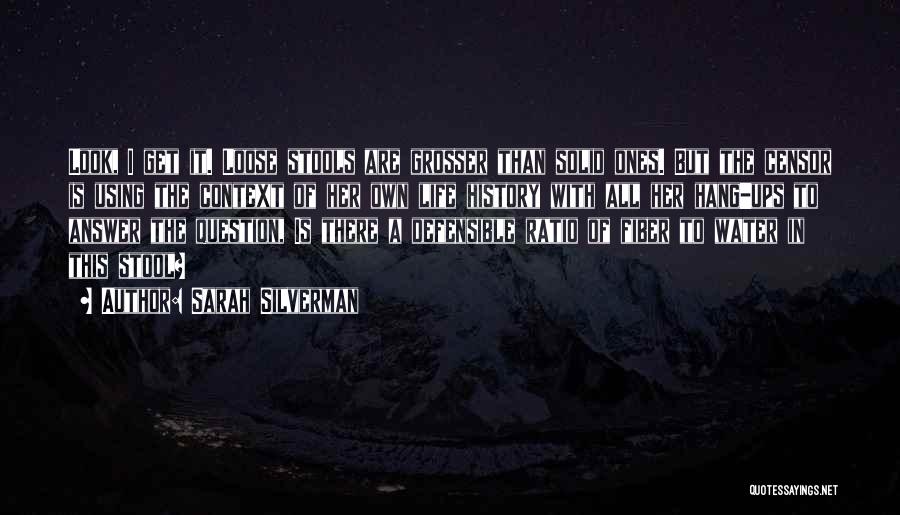 Sarah Silverman Quotes: Look, I Get It. Loose Stools Are Grosser Than Solid Ones. But The Censor Is Using The Context Of Her