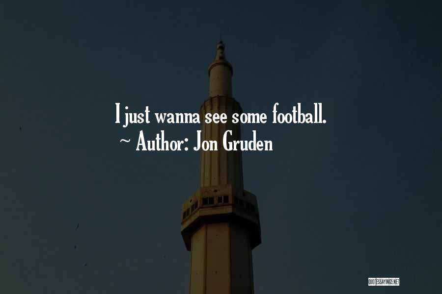 Jon Gruden Quotes: I Just Wanna See Some Football.