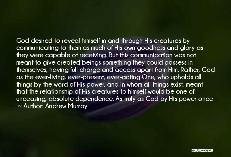 Andrew Murray Quotes: God Desired To Reveal Himself In And Through His Creatures By Communicating To Them As Much Of His Own Goodness