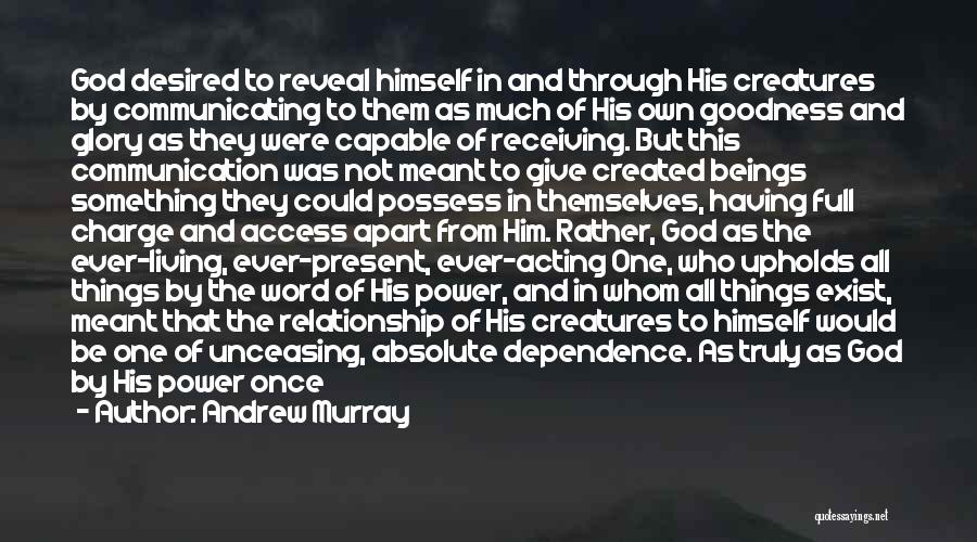 Andrew Murray Quotes: God Desired To Reveal Himself In And Through His Creatures By Communicating To Them As Much Of His Own Goodness