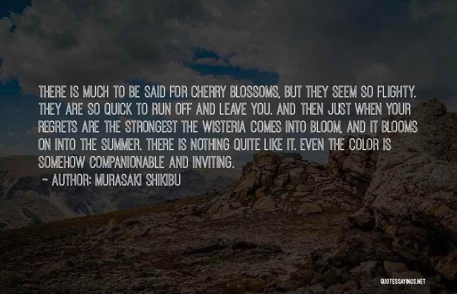 Murasaki Shikibu Quotes: There Is Much To Be Said For Cherry Blossoms, But They Seem So Flighty. They Are So Quick To Run