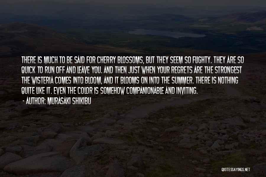 Murasaki Shikibu Quotes: There Is Much To Be Said For Cherry Blossoms, But They Seem So Flighty. They Are So Quick To Run