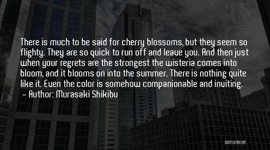 Murasaki Shikibu Quotes: There Is Much To Be Said For Cherry Blossoms, But They Seem So Flighty. They Are So Quick To Run