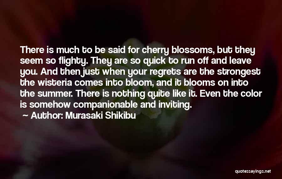 Murasaki Shikibu Quotes: There Is Much To Be Said For Cherry Blossoms, But They Seem So Flighty. They Are So Quick To Run