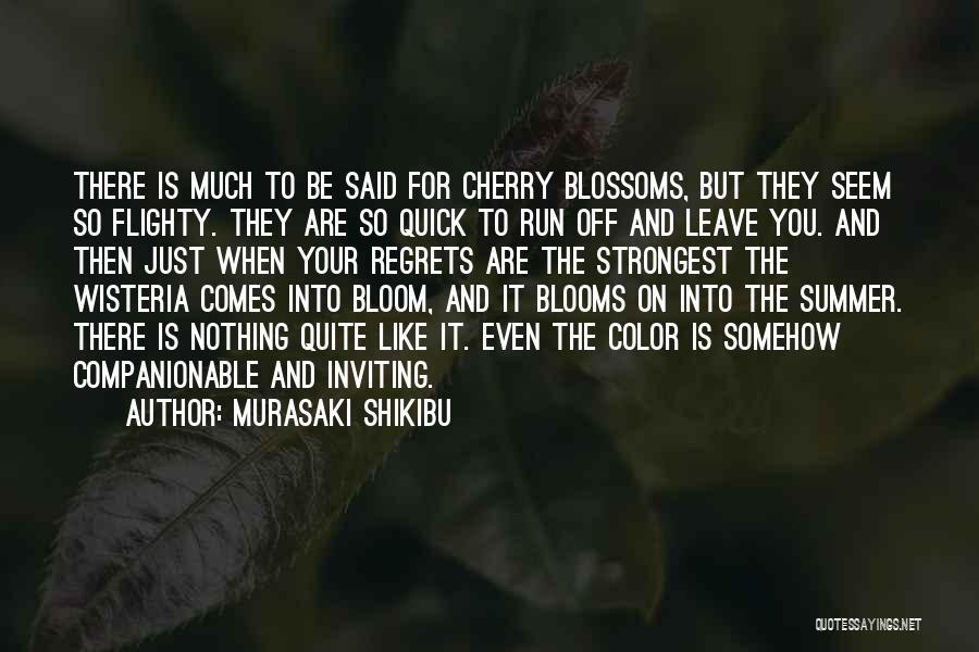 Murasaki Shikibu Quotes: There Is Much To Be Said For Cherry Blossoms, But They Seem So Flighty. They Are So Quick To Run