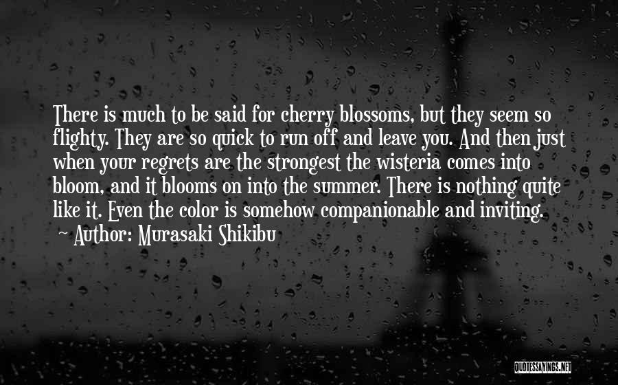 Murasaki Shikibu Quotes: There Is Much To Be Said For Cherry Blossoms, But They Seem So Flighty. They Are So Quick To Run