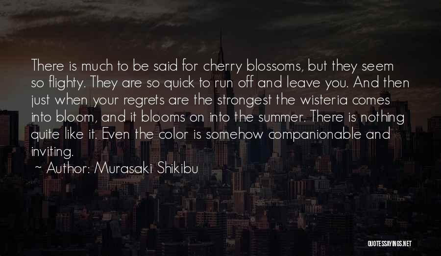 Murasaki Shikibu Quotes: There Is Much To Be Said For Cherry Blossoms, But They Seem So Flighty. They Are So Quick To Run