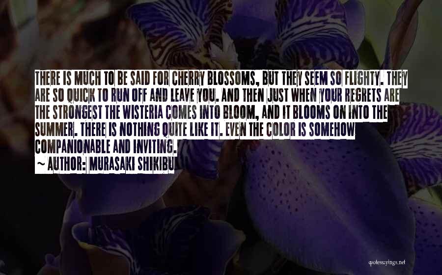 Murasaki Shikibu Quotes: There Is Much To Be Said For Cherry Blossoms, But They Seem So Flighty. They Are So Quick To Run