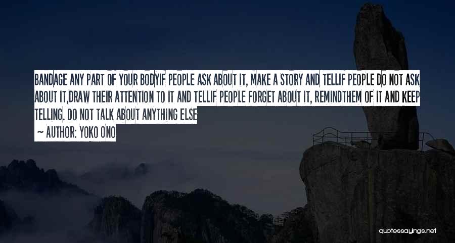 Yoko Ono Quotes: Bandage Any Part Of Your Bodyif People Ask About It, Make A Story And Tellif People Do Not Ask About