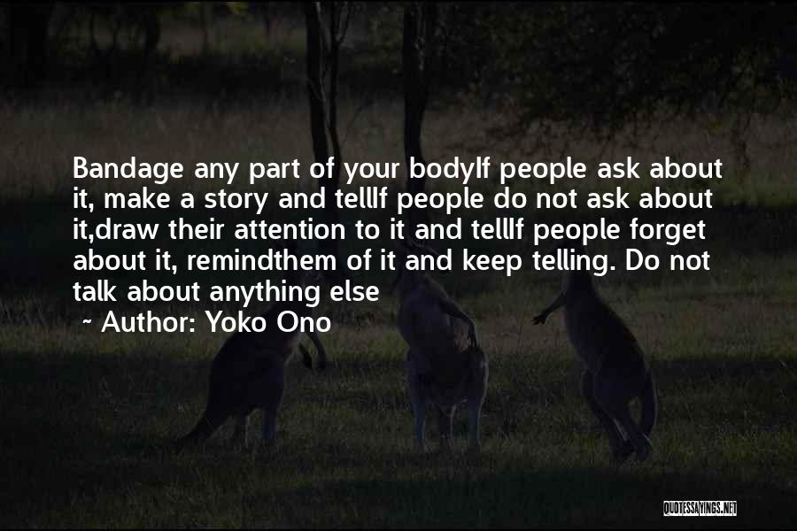 Yoko Ono Quotes: Bandage Any Part Of Your Bodyif People Ask About It, Make A Story And Tellif People Do Not Ask About
