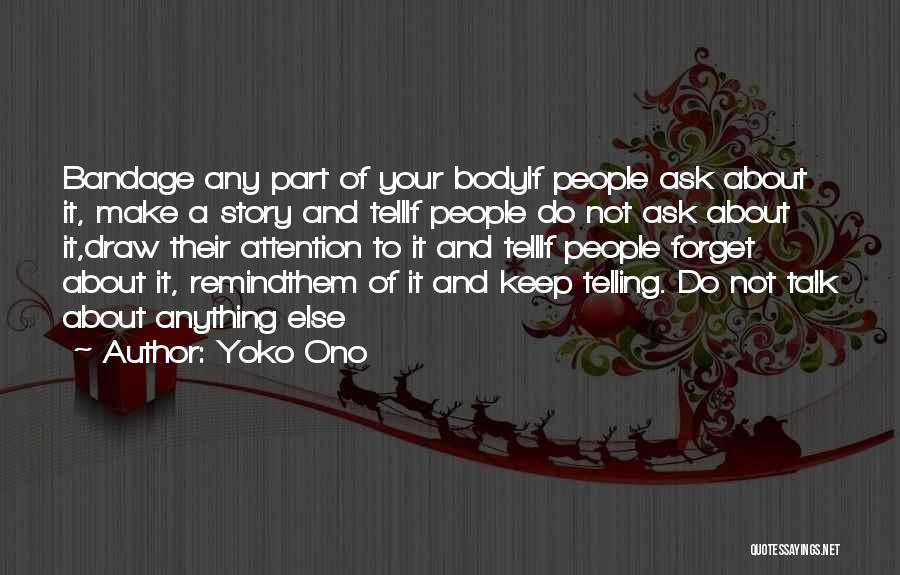 Yoko Ono Quotes: Bandage Any Part Of Your Bodyif People Ask About It, Make A Story And Tellif People Do Not Ask About