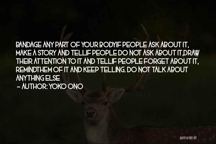 Yoko Ono Quotes: Bandage Any Part Of Your Bodyif People Ask About It, Make A Story And Tellif People Do Not Ask About