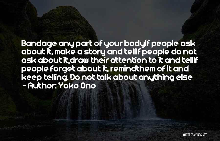 Yoko Ono Quotes: Bandage Any Part Of Your Bodyif People Ask About It, Make A Story And Tellif People Do Not Ask About
