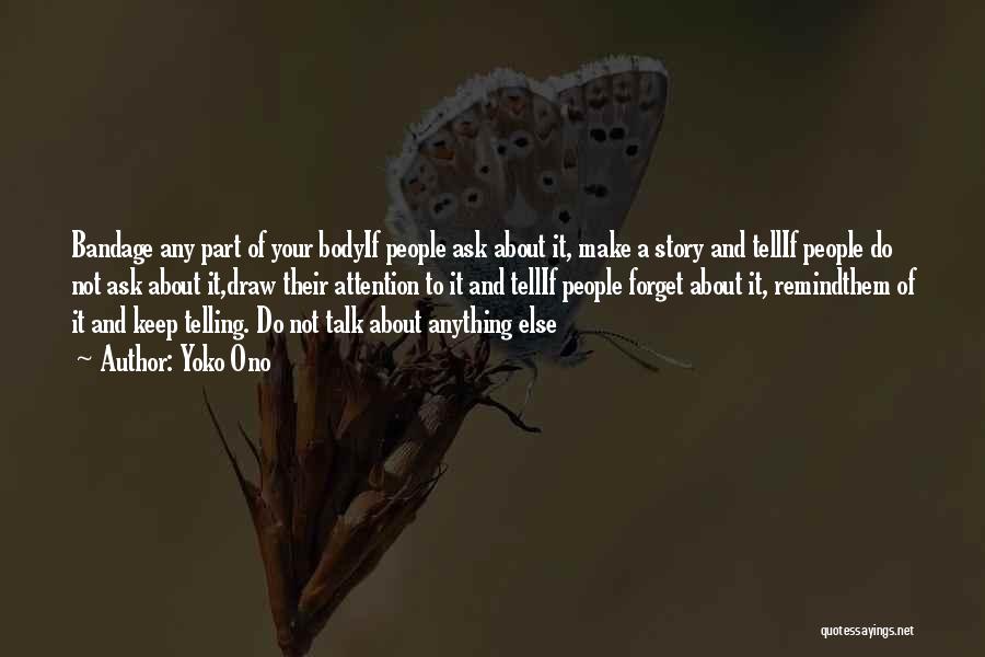 Yoko Ono Quotes: Bandage Any Part Of Your Bodyif People Ask About It, Make A Story And Tellif People Do Not Ask About
