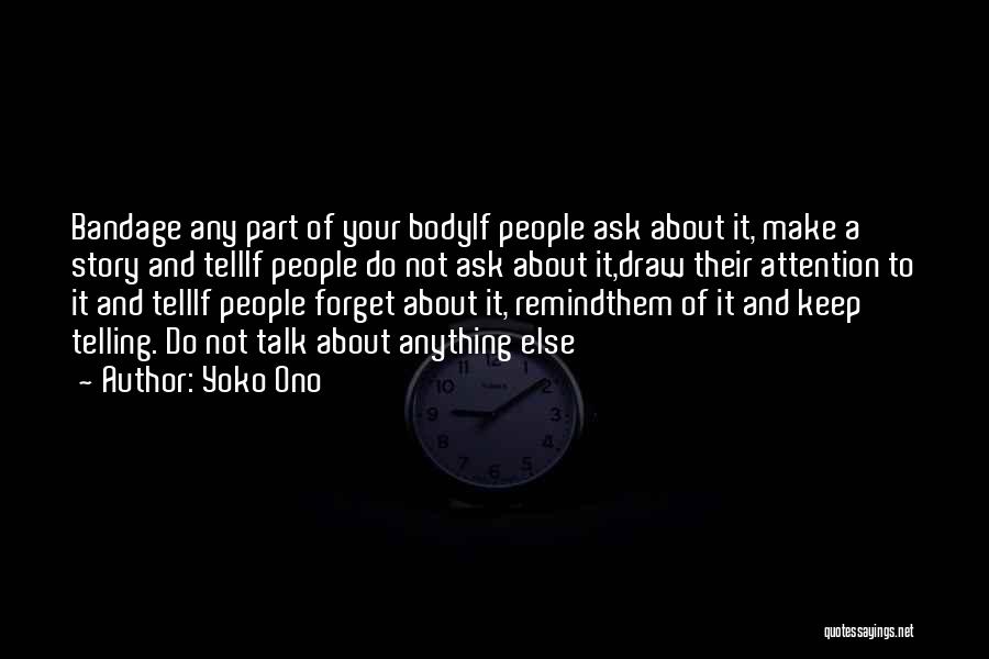 Yoko Ono Quotes: Bandage Any Part Of Your Bodyif People Ask About It, Make A Story And Tellif People Do Not Ask About
