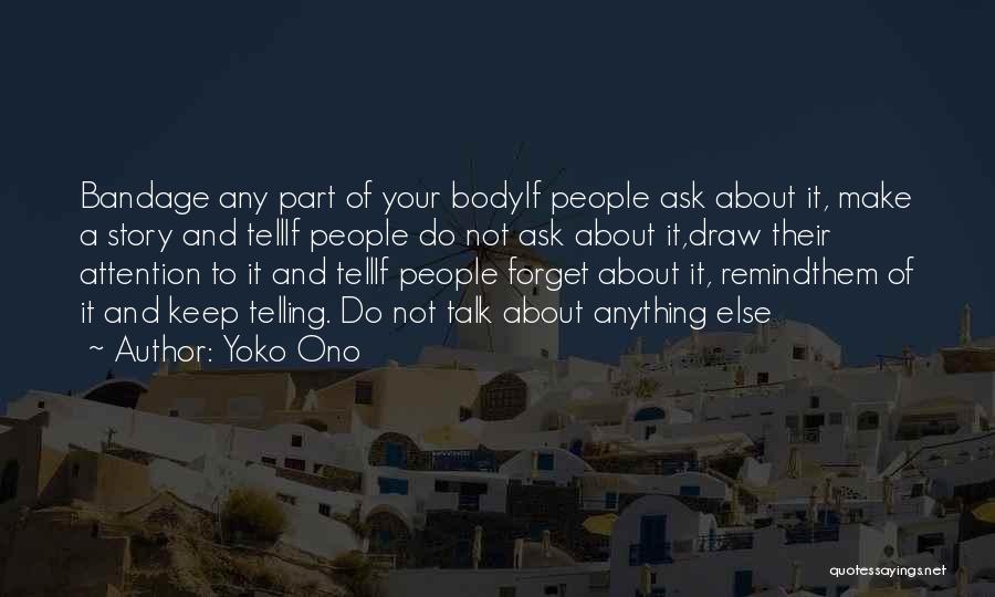 Yoko Ono Quotes: Bandage Any Part Of Your Bodyif People Ask About It, Make A Story And Tellif People Do Not Ask About