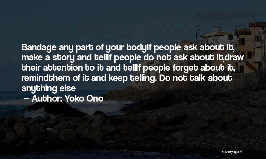 Yoko Ono Quotes: Bandage Any Part Of Your Bodyif People Ask About It, Make A Story And Tellif People Do Not Ask About