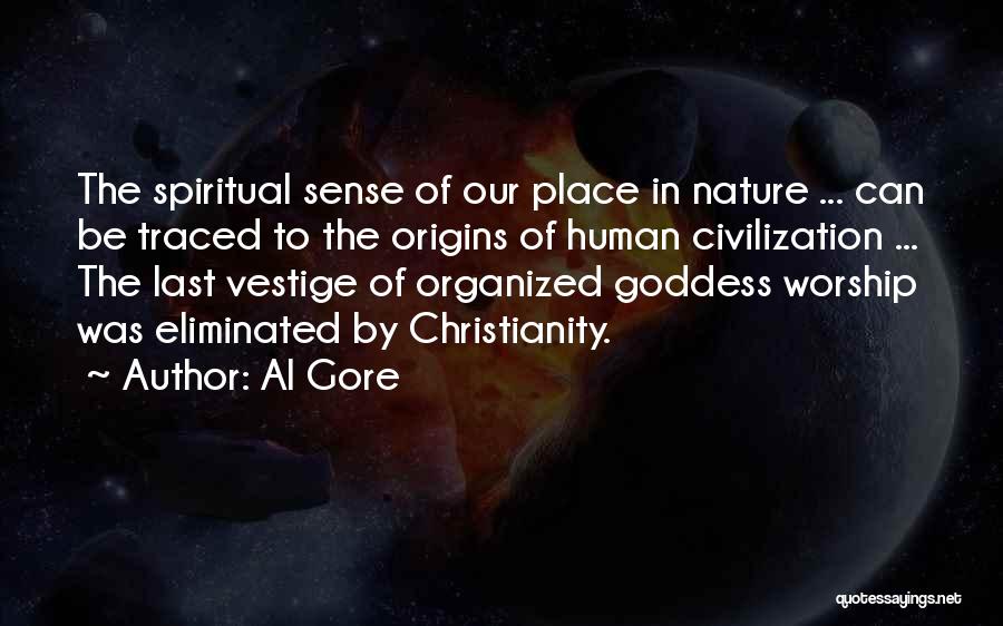 Al Gore Quotes: The Spiritual Sense Of Our Place In Nature ... Can Be Traced To The Origins Of Human Civilization ... The